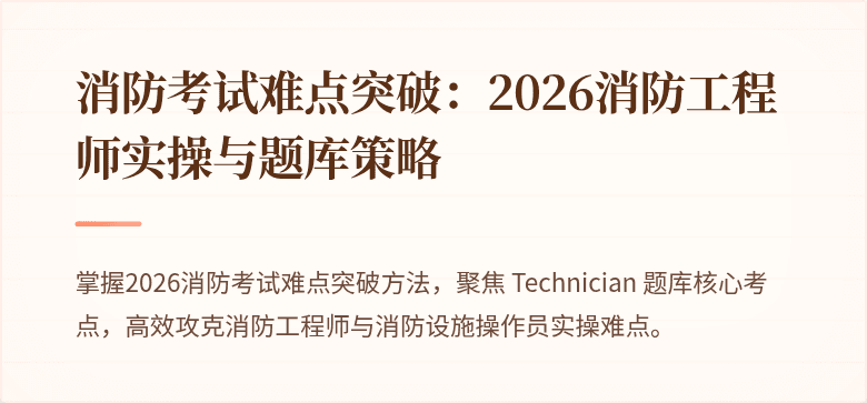 消防考试难点突破：2026消防工程师实操与题库策略