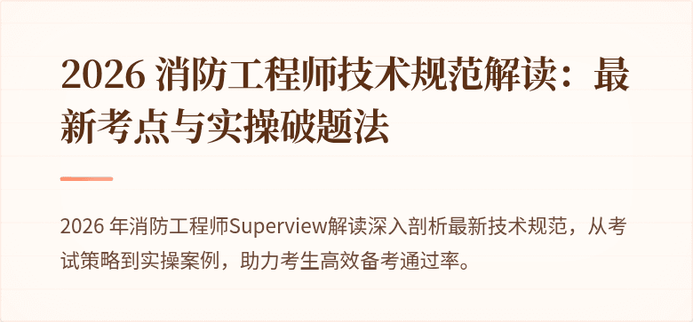 2026 消防工程师技术规范解读：最新考点与实操破题法
