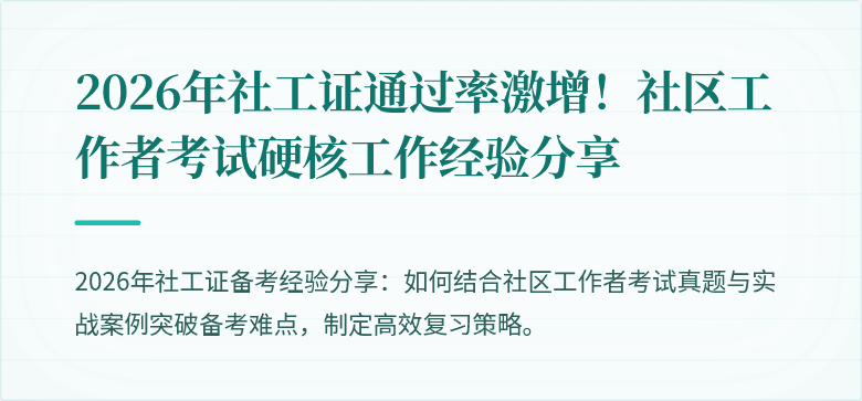 2026年社工证通过率激增!社区工作者考试硬核工作经验分享
