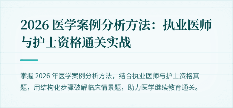 2026 医学案例分析方法：执业医师与护士资格通关实战