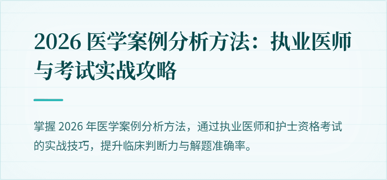 2026 医学案例分析方法：执业医师与考试实战攻略