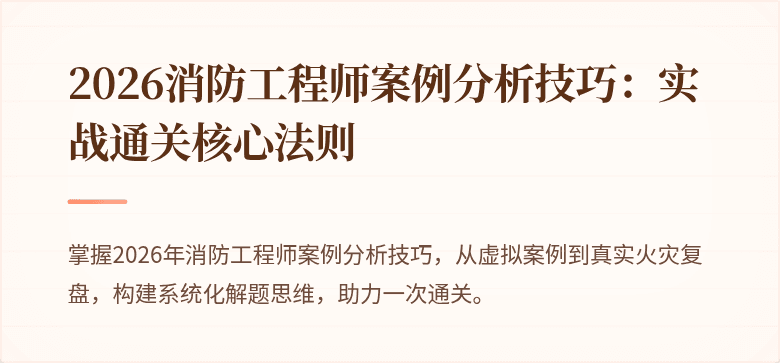 2026消防工程师案例分析技巧：实战通关核心法则