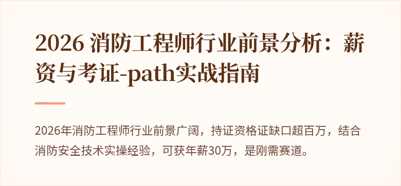 2026 消防工程师行业前景分析：薪资与考证-path实战指南