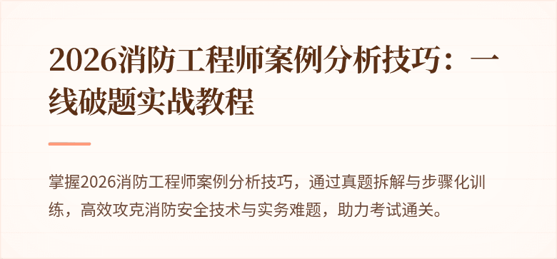 2026消防工程师案例分析技巧：一线破题实战教程