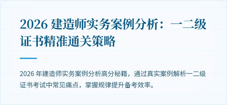 2026 建造师实务案例分析：一二级证书精准通关策略