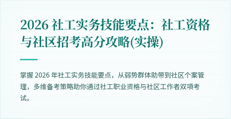 2026 社工实务技能要点:社工资格与社区招考高分攻略(实操)