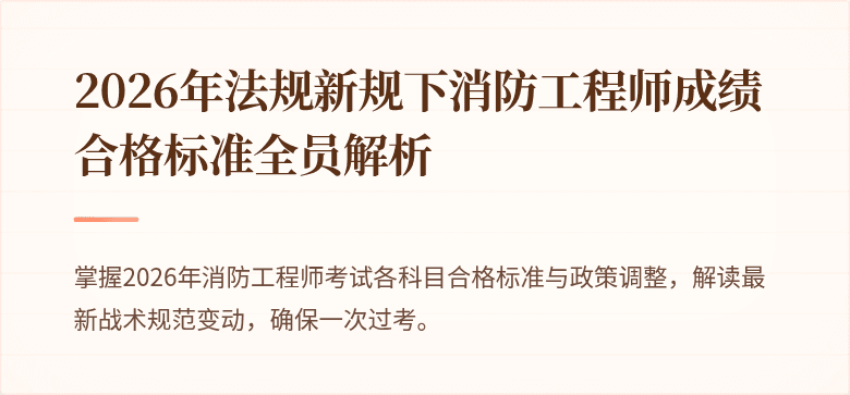 2026年法规新规下消防工程师成绩合格标准全员解析