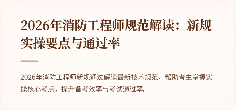 2026年消防工程师规范解读：新规实操要点与通过率