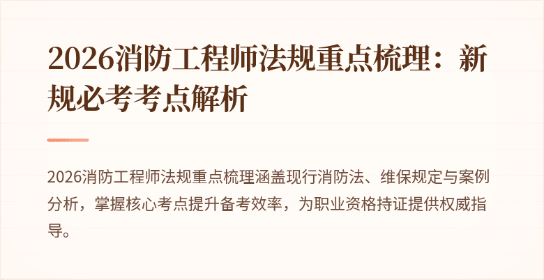 2026消防工程师法规重点梳理：新规必考考点解析