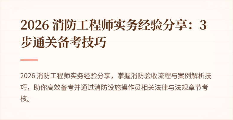 2026 消防工程师实务经验分享：3 步通关备考技巧