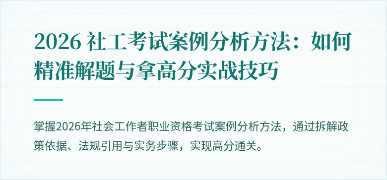 2026 社工考试案例分析方法:如何精准解题与拿高分实战技巧