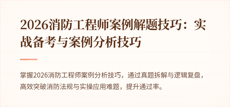 2026消防工程师案例解题技巧：实战备考与案例分析技巧