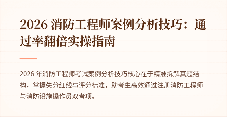 2026 消防工程师案例分析技巧：通过率翻倍实操指南