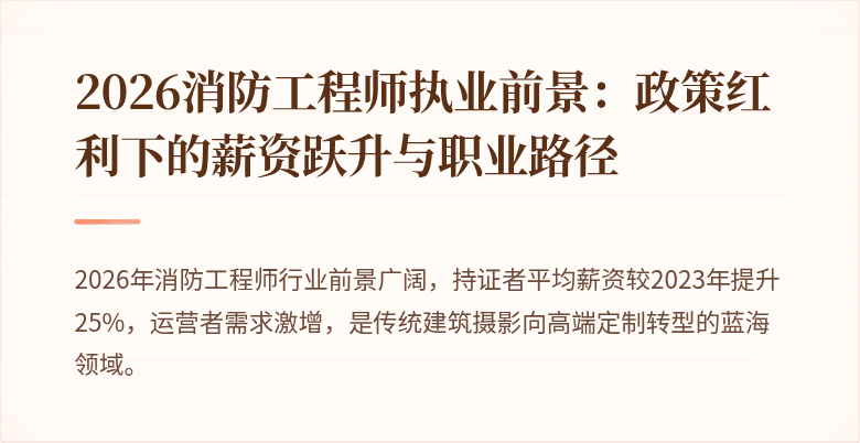 2026消防工程师执业前景：政策红利下的薪资跃升与职业路径
