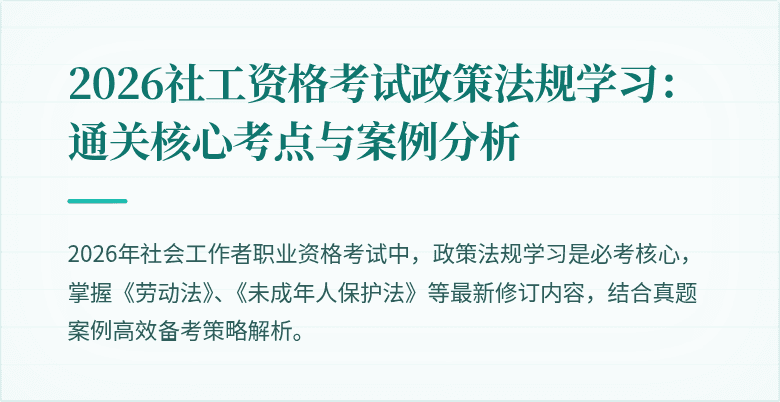 2026社工资格考试政策法规学习:通关核心考点与案例分析