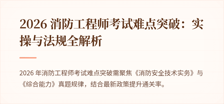 2026 消防工程师考试难点突破：实操与法规全解析