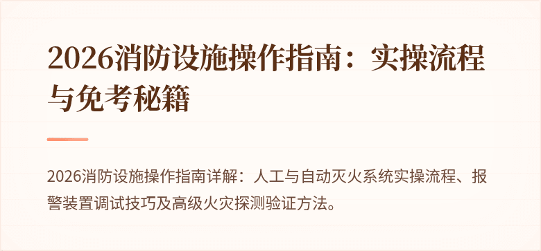2026消防设施操作指南：实操流程与免考秘籍