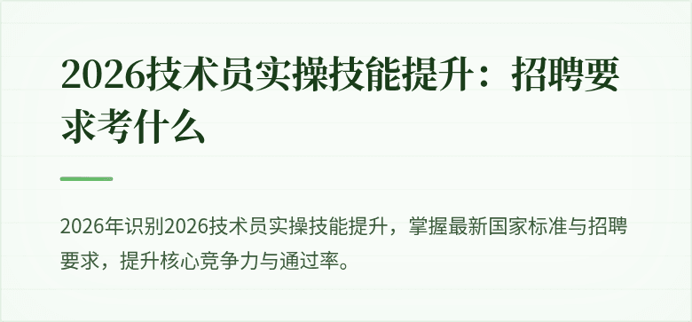 2026技术员实操技能提升：招聘要求考什么