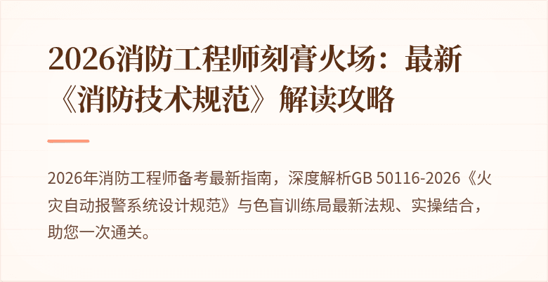 2026消防工程师刻膏火场：最新《消防技术规范》解读攻略