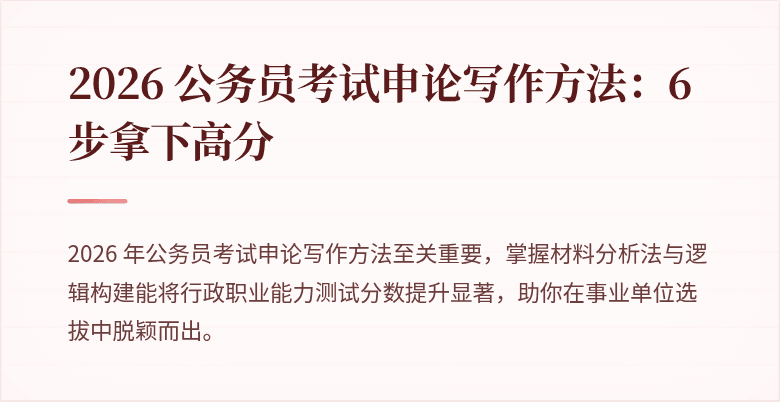 2026 公务员考试申论写作方法：6步拿下高分