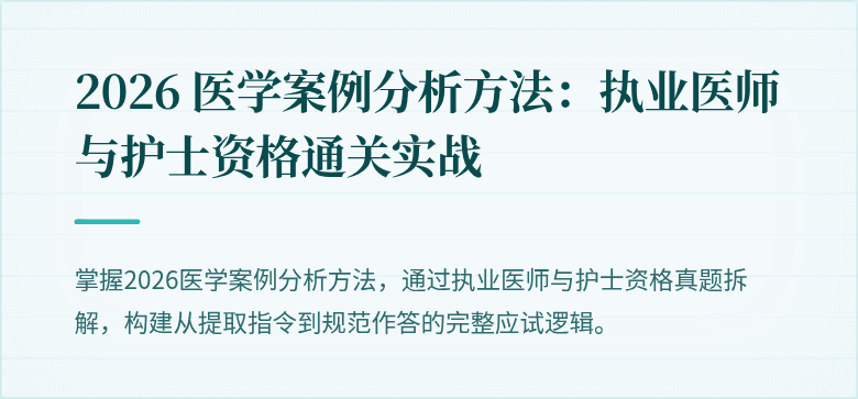 2026 医学案例分析方法:执业医师与护士资格通关实战