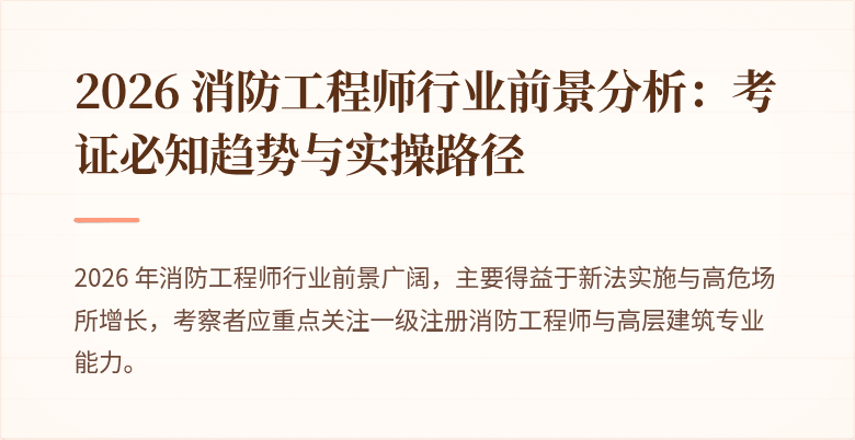 2026 消防工程师行业前景分析：考证必知趋势与实操路径