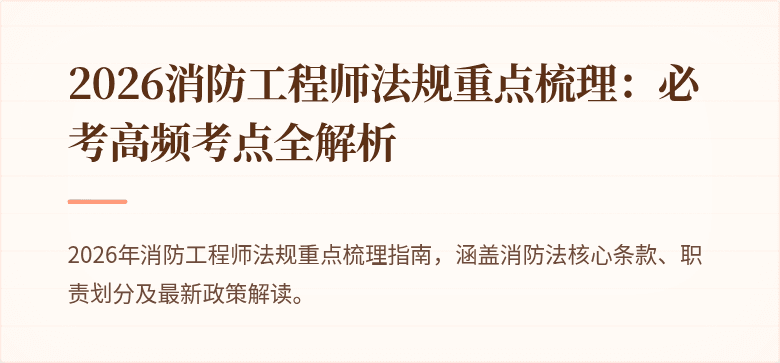 2026消防工程师法规重点梳理：必考高频考点全解析