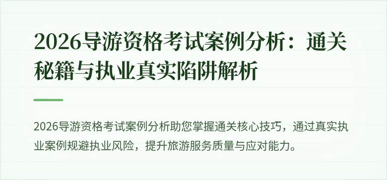 2026导游资格考试案例分析:通关秘籍与执业真实陷阱解析