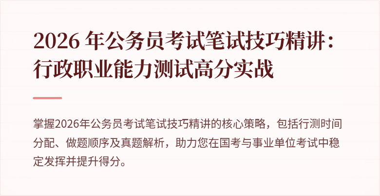 2026 年公务员考试笔试技巧精讲:行政职业能力测试高分实战