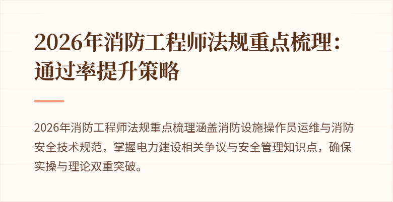 2026年消防工程师法规重点梳理：通过率提升策略