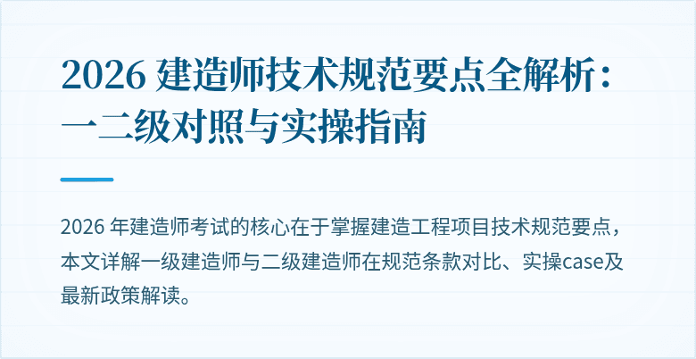 2026 建造师技术规范要点全解析：一二级对照与实操指南
