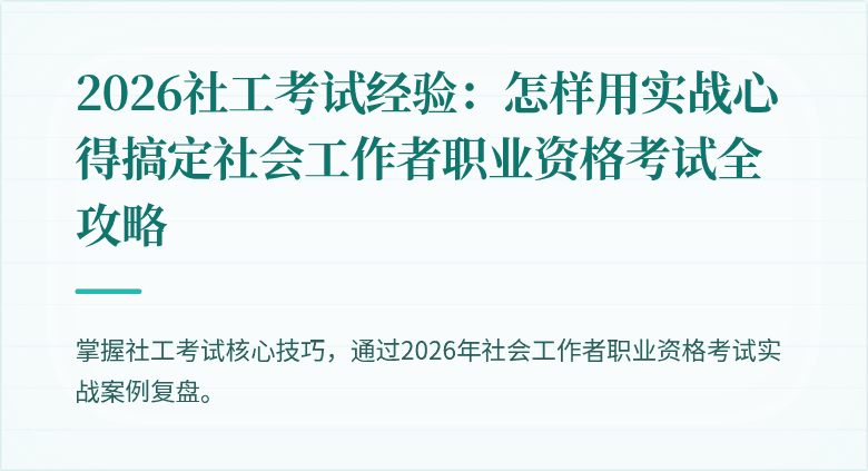 2026社工考试经验:怎样用实战心得搞定社会工作者职业资格考试全攻略