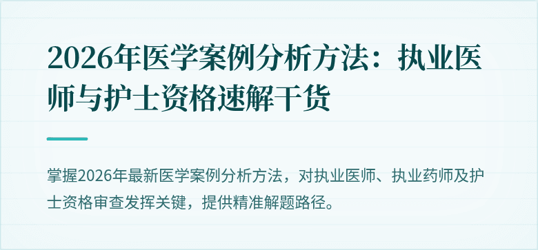 2026年医学案例分析方法：执业医师与护士资格速解干货