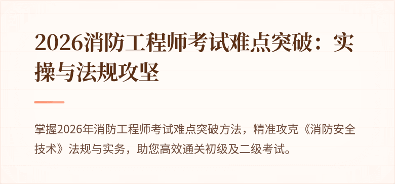 2026消防工程师考试难点突破：实操与法规攻坚