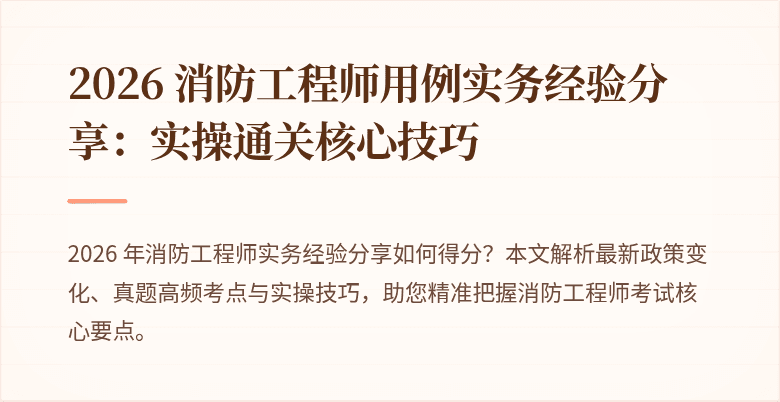 2026 消防工程师用例实务经验分享：实操通关核心技巧