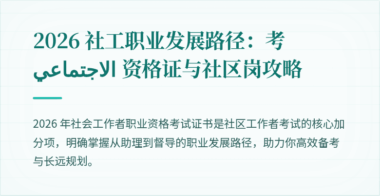 2026 社工职业发展路径：考 الاجتماعي 资格证与社区岗攻略