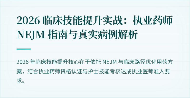 2026 临床技能提升实战：执业药师 NEJM 指南与真实病例解析