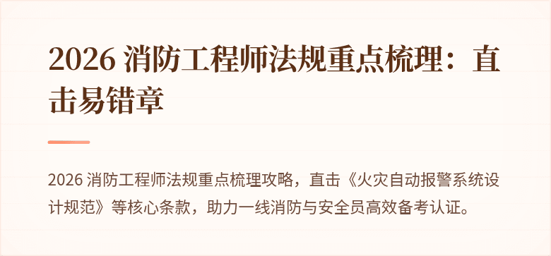 2026 消防工程师法规重点梳理：直击易错章