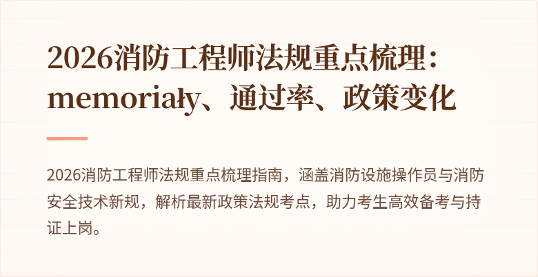 2026消防工程师法规重点梳理： memoriały、通过率、政策变化