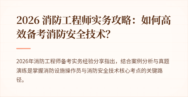 2026 消防工程师实务攻略：如何高效备考消防安全技术？