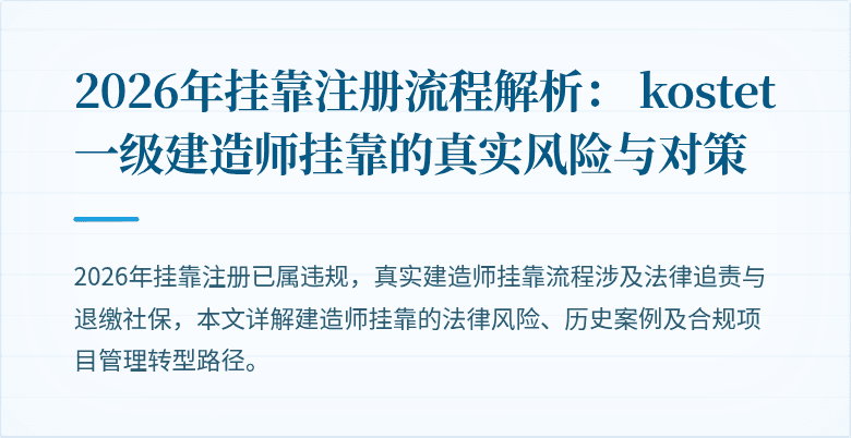 2026年挂靠注册流程解析： kostet 一级建造师挂靠的真实风险与对策