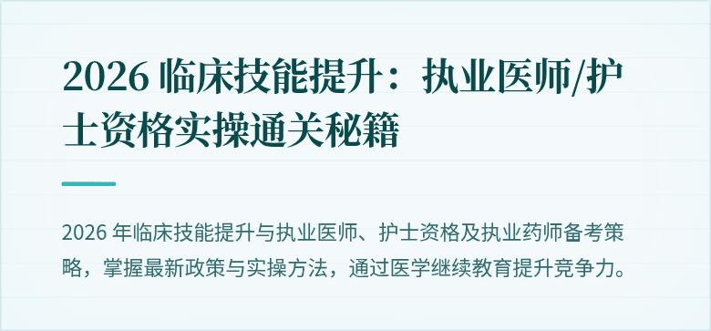 2026 临床技能提升：执业医师/护士资格实操通关秘籍
