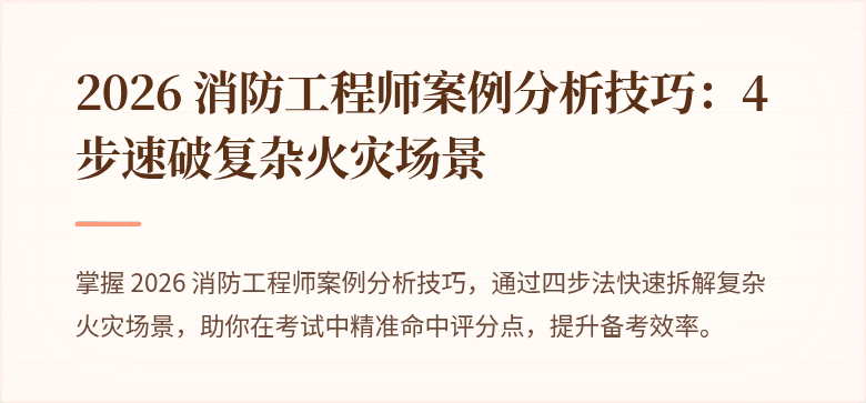 2026 消防工程师案例分析技巧：4步速破复杂火灾场景
