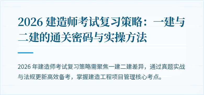 2026 建造师考试复习策略:一建与二建的通关密码与实操方法