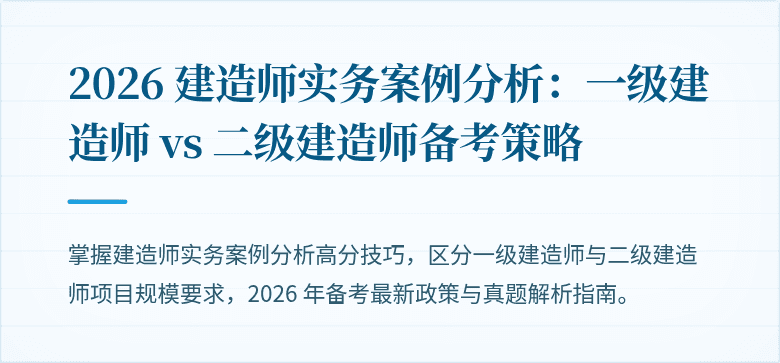 2026 建造师实务案例分析:一级建造师 vs 二级建造师备考策略