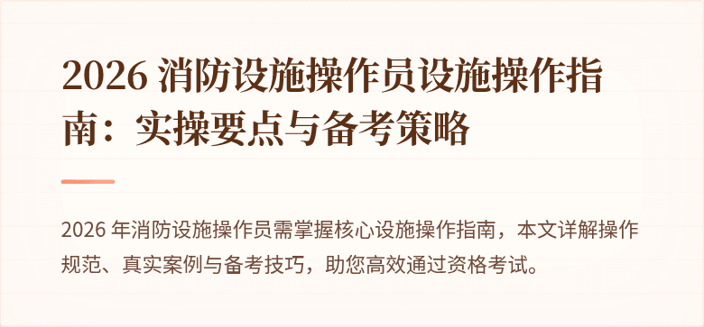 2026 消防设施操作员设施操作指南：实操要点与备考策略