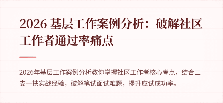 2026 基层工作案例分析：破解社区工作者通过率痛点