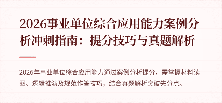 2026事业单位综合应用能力案例分析冲刺指南:提分技巧与真题解析