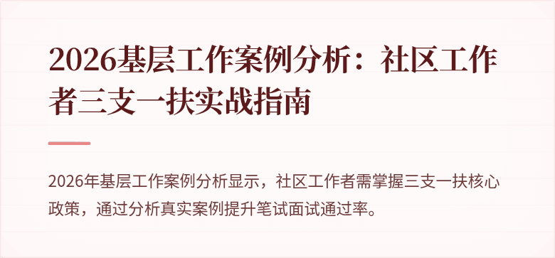 2026基层工作案例分析：社区工作者三支一扶实战指南