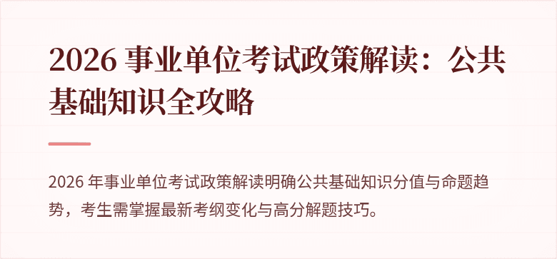 2026 事业单位考试政策解读：公共基础知识全攻略